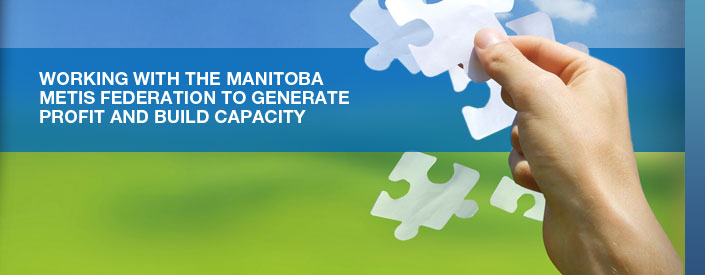 Working with the Manitoba Metis Federation to generate profit and build capacity.